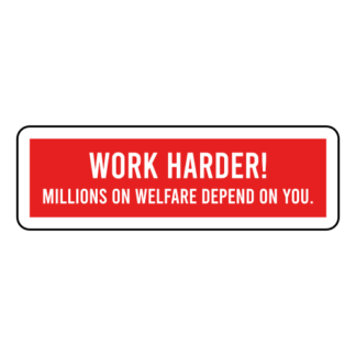 Work Harder! Millions On Welfare Depend On You Sticker (Red)